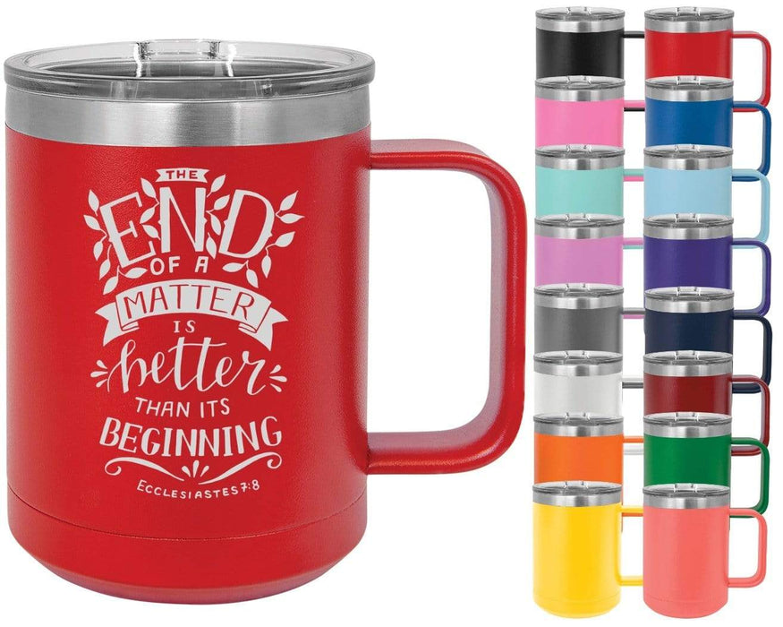 Ecclesiastes 7:8 The End of a Matter Is Better Than Its Beginning - 15oz Powder Coated Inspirational Coffee Mug
