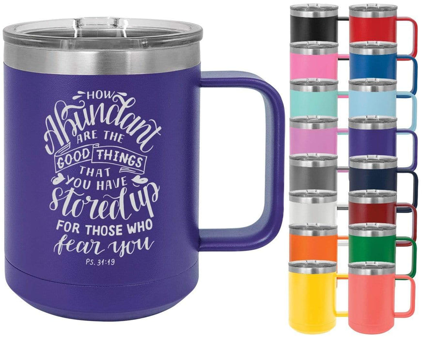 Psalm 31:19 How Abundant Are The Good Things That You Have Stored Up - 15oz Powder Coated Inspirational Coffee Mug