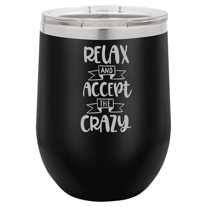 Relax & Accept the Crazy - 12 ounce Double wall vacuum insulated wine tumbler