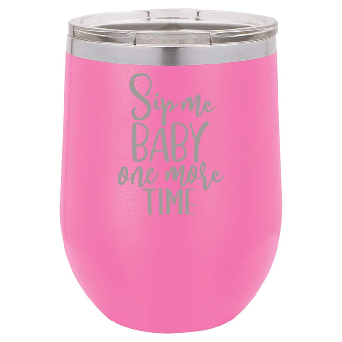 Sip Me Baby One More Time - 12 ounce Double wall vacuum insulated wine tumbler