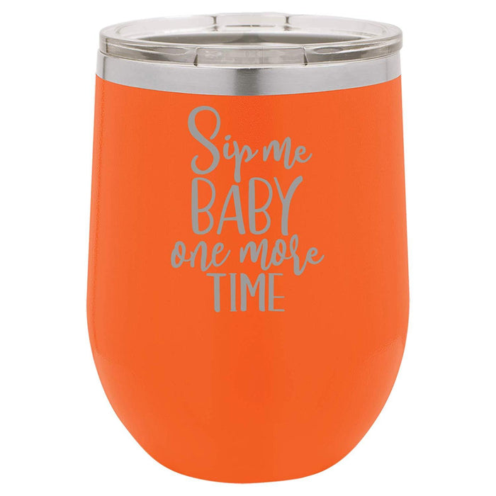 Sip Me Baby One More Time - 12 ounce Double wall vacuum insulated wine tumbler