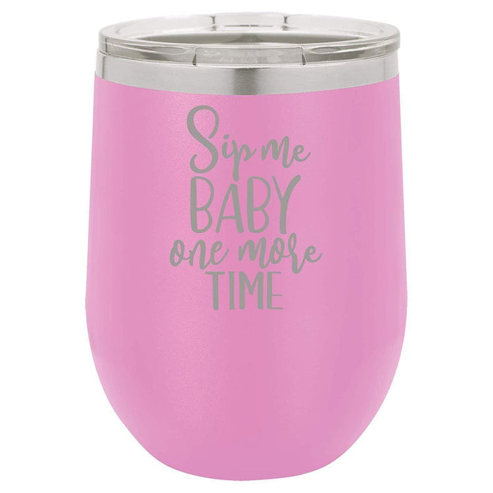 Sip Me Baby One More Time - 12 ounce Double wall vacuum insulated wine tumbler