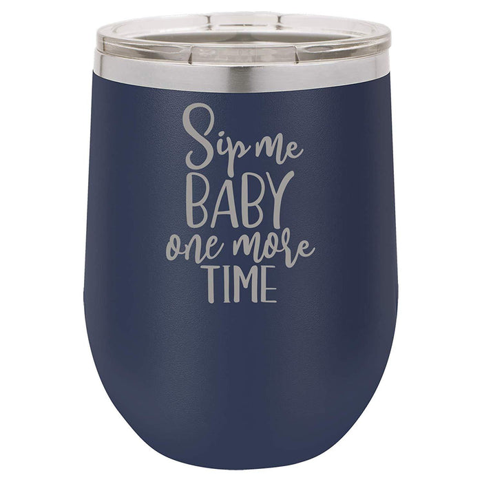 Sip Me Baby One More Time - 12 ounce Double wall vacuum insulated wine tumbler