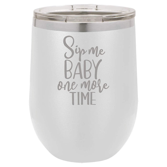 Sip Me Baby One More Time - 12 ounce Double wall vacuum insulated wine tumbler
