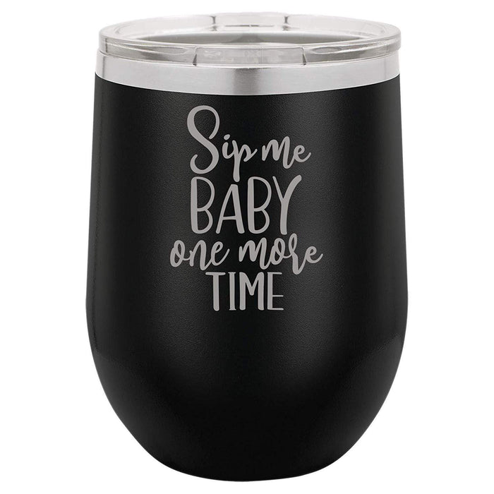 Sip Me Baby One More Time - 12 ounce Double wall vacuum insulated wine tumbler