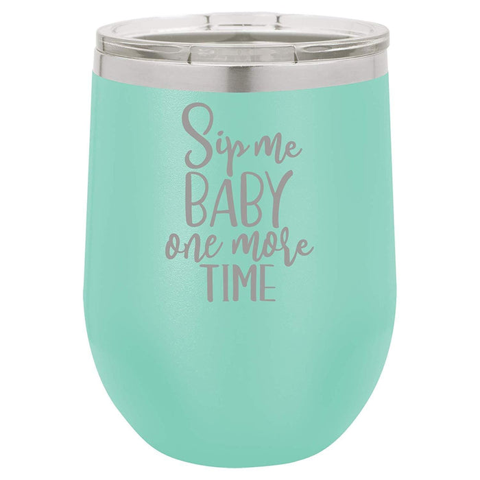 Sip Me Baby One More Time - 12 ounce Double wall vacuum insulated wine tumbler