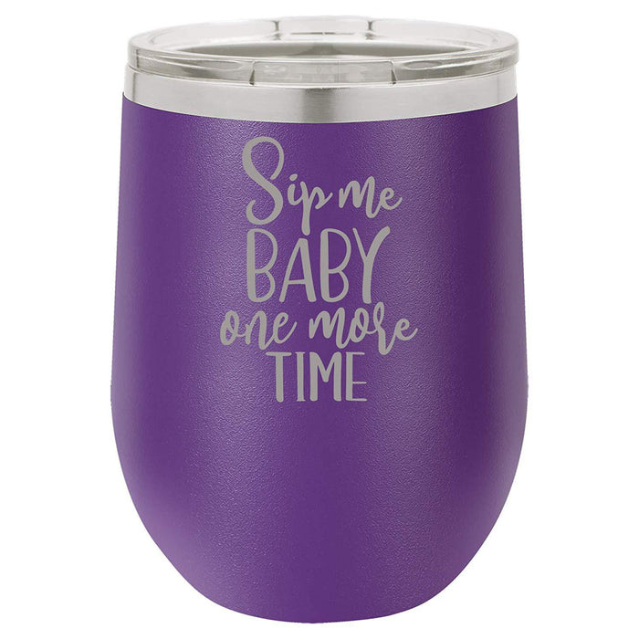 Sip Me Baby One More Time - 12 ounce Double wall vacuum insulated wine tumbler