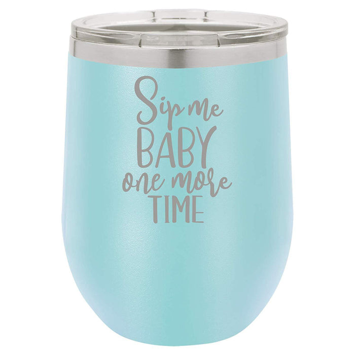 Sip Me Baby One More Time - 12 ounce Double wall vacuum insulated wine tumbler