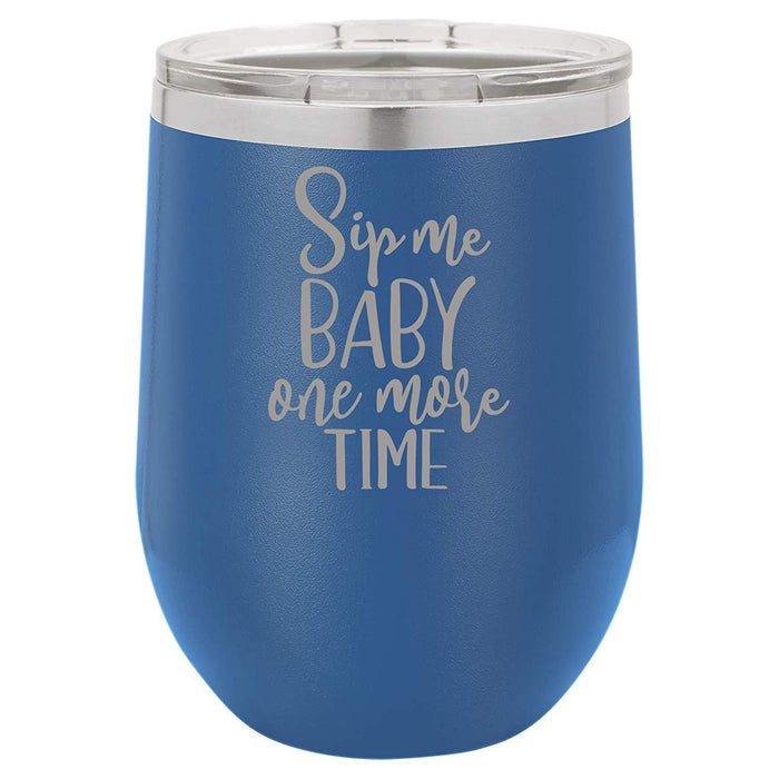 Sip Me Baby One More Time - 12 ounce Double wall vacuum insulated wine tumbler