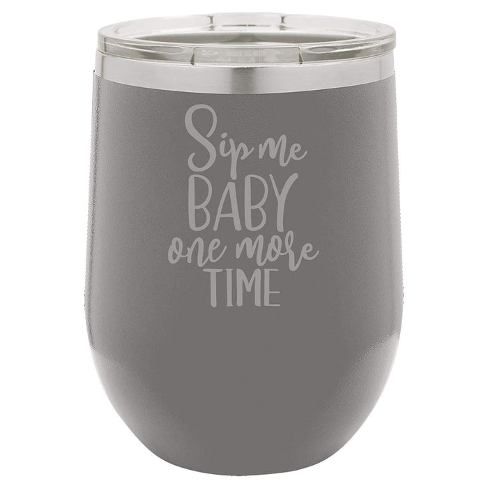 Sip Me Baby One More Time - 12 ounce Double wall vacuum insulated wine tumbler