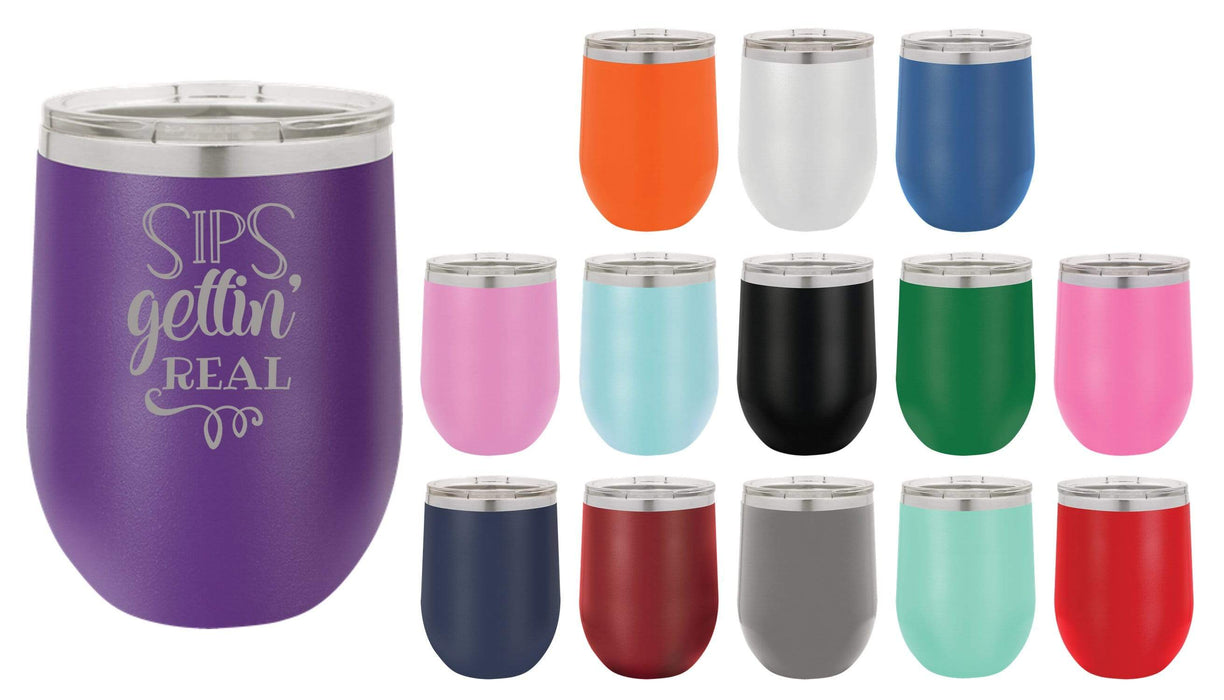 Sips Gettin' Real - 12 ounce Double wall vacuum insulated wine tumbler