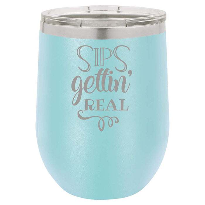 Sips Gettin' Real - 12 ounce Double wall vacuum insulated wine tumbler