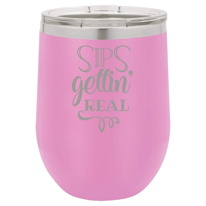 Sips Gettin' Real - 12 ounce Double wall vacuum insulated wine tumbler