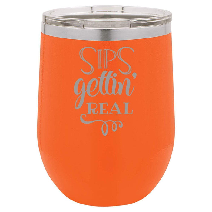 Sips Gettin' Real - 12 ounce Double wall vacuum insulated wine tumbler