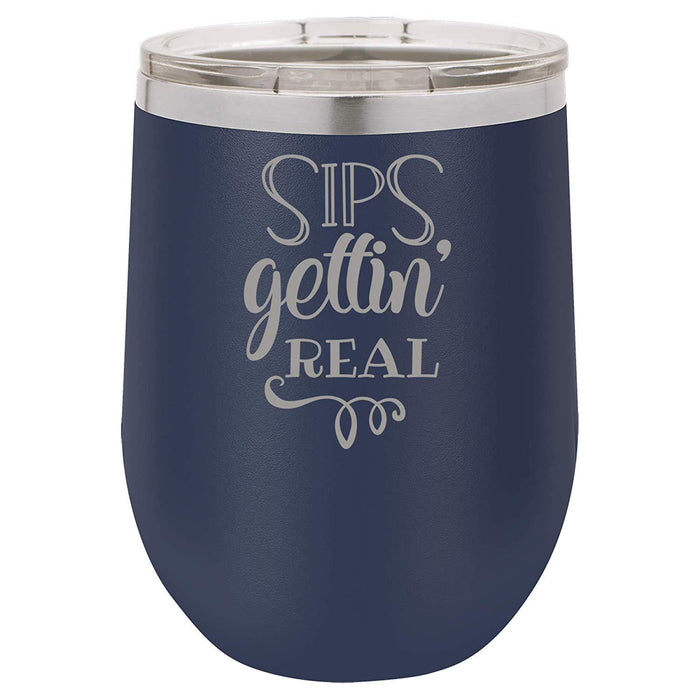 Sips Gettin' Real - 12 ounce Double wall vacuum insulated wine tumbler
