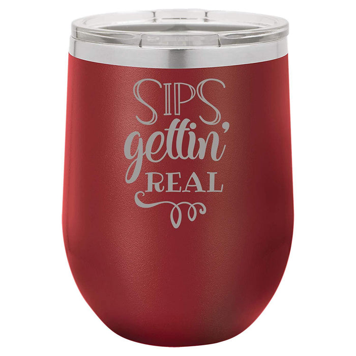 Sips Gettin' Real - 12 ounce Double wall vacuum insulated wine tumbler