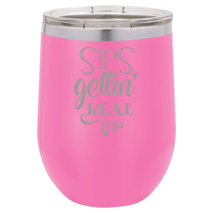 Sips Gettin' Real - 12 ounce Double wall vacuum insulated wine tumbler