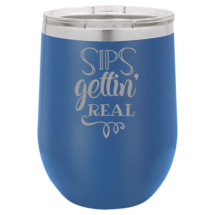 Sips Gettin' Real - 12 ounce Double wall vacuum insulated wine tumbler