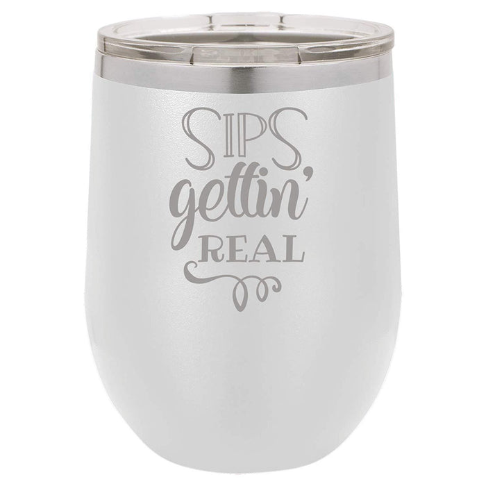 Sips Gettin' Real - 12 ounce Double wall vacuum insulated wine tumbler