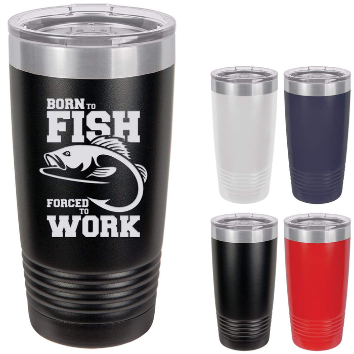 Born to Fish Forced to Work 20 ounce Insulated Drink Tumbler