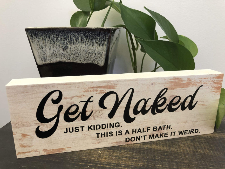 Get Naked - Just Kidding This Is A Half Bath Don't Make It Weird