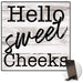 Hello Sweet Cheeks Kickstand Sign
