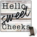Hello Sweet Cheeks Kickstand Sign