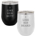 I Like His Beard, I Like Her Butt - 12 ounce Stainless Steel Insulated Stemless Wine Glass Set