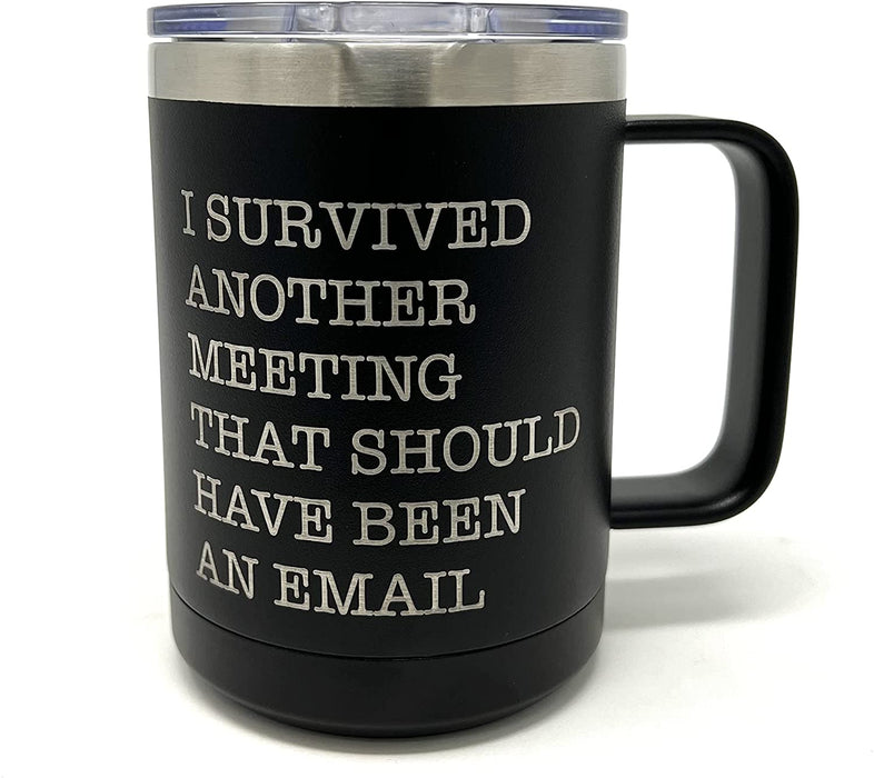 I Survived Another Meeting That Should Have Been An Email - 15 ounce Stainless Steel Insulated Coffee Mug