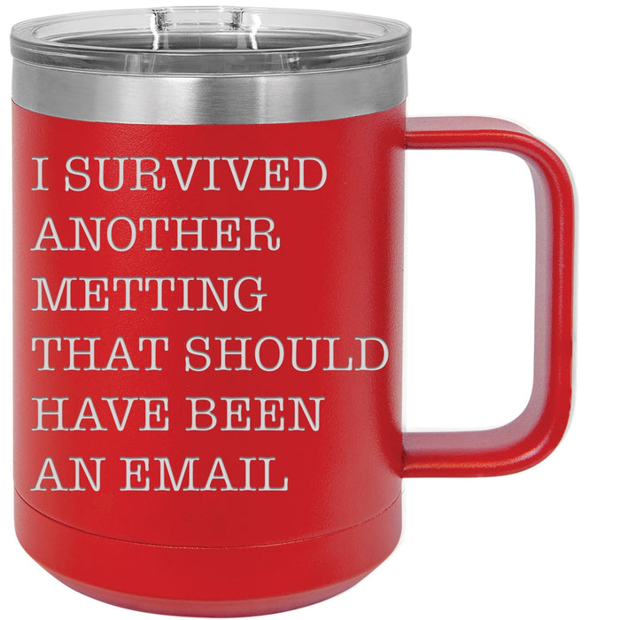 https://www.griffcosupply.com/cdn/shop/products/i-survived-another-meeting-that-should-have-been-an-email-15-ounce-stainless-steel-insulated-coffee-mug-36524909232346_700x700.jpg?v=1643822196