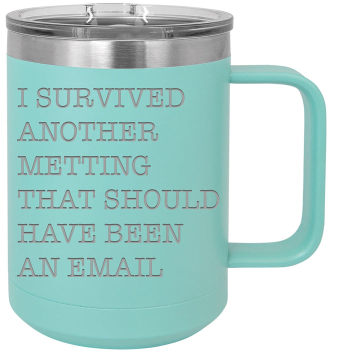 Hilarious Coffee Mug I Survived Another Meeting That Should Have Been An Email
