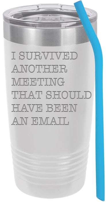 I Survived Another Meeting That Should Have Been An Email - 20 ounce Insulated Tumbler