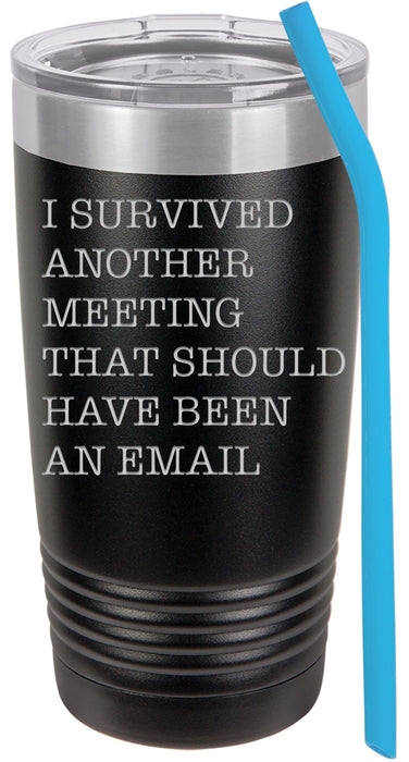 I Survived Another Meeting That Should Have Been An Email - 20 ounce Insulated Tumbler