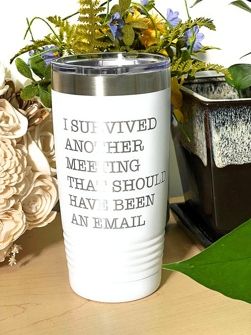 I Survived Another Meeting That Should Have Been An Email - 20 ounce Insulated Tumbler