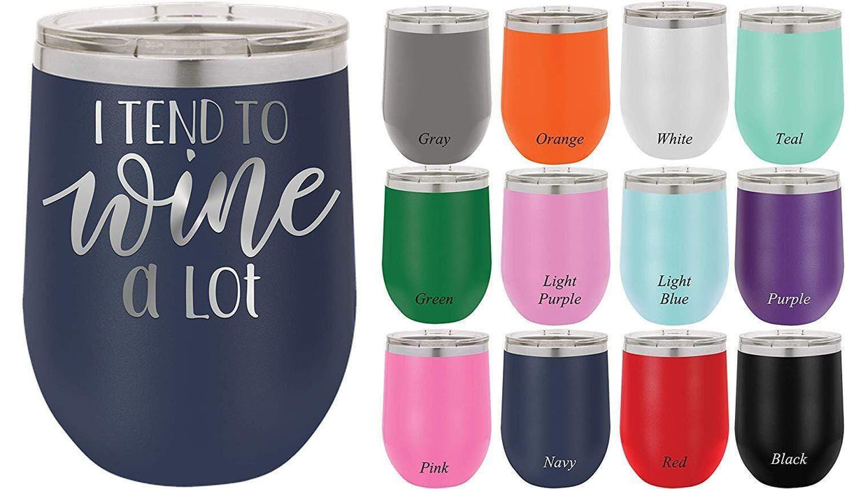 I Tend to Wine a Lot - 12 ounce Double wall vacuum insulated wine tumbler