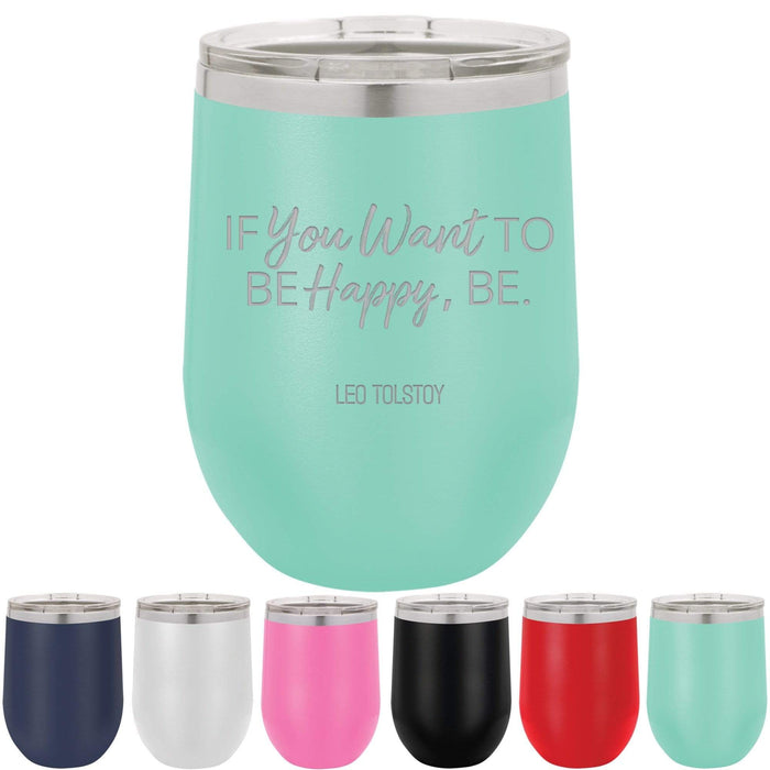 If You Want To Be Happy, Be. - Leo Tolstoy - 12 oz. Stainless Steel Insulated Stemless Wine Glass