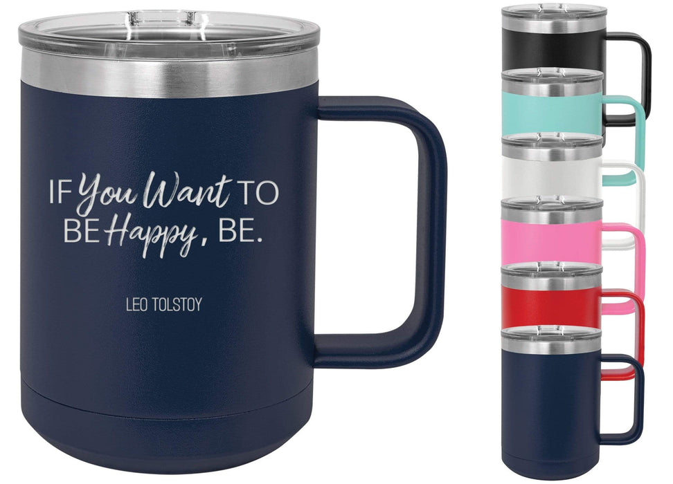 If You Want To Be Happy, Be. - Leo Tolstoy 15 ounce Insulated Stainless Steel Coffee Mug