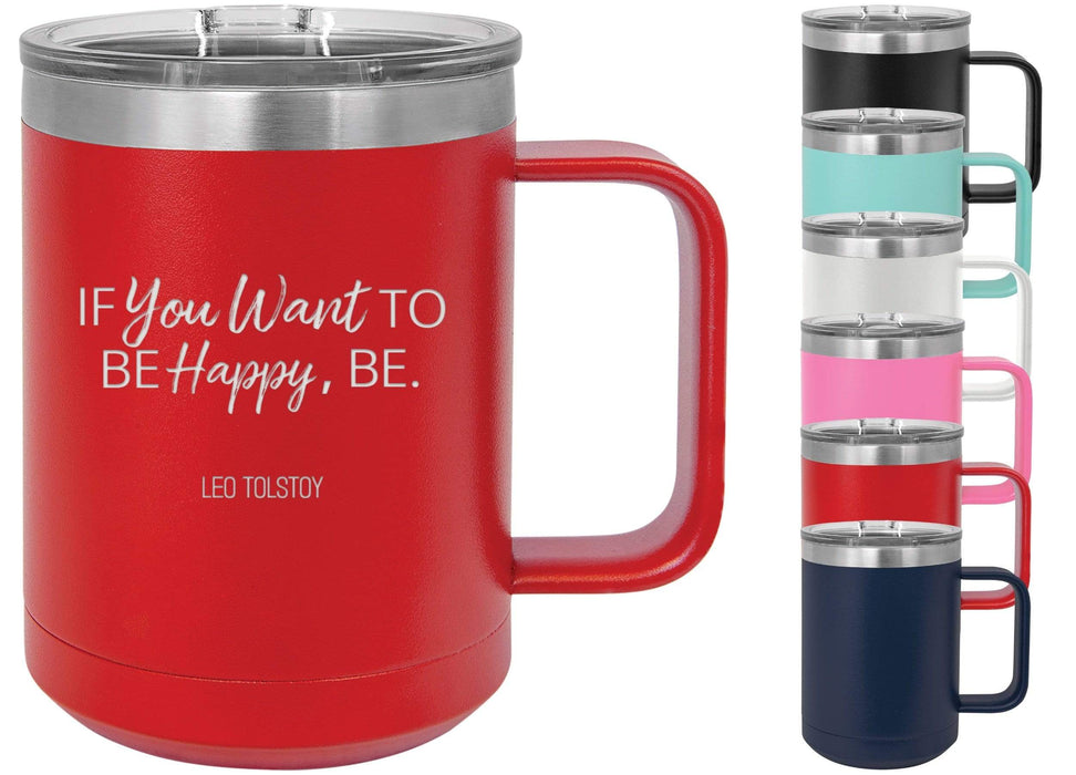 If You Want To Be Happy, Be. - Leo Tolstoy 15 ounce Insulated Stainless Steel Coffee Mug