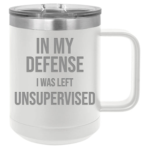 Funny coffee mug shown in white. In My Defense I Was Left Unsupervised - 15 ounce Stainless Steel Insulated Coffee Mug