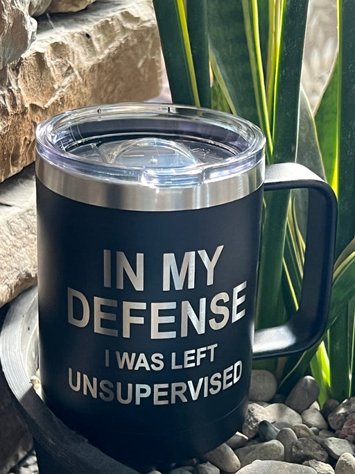 In My Defense I Was Left Unsupervised - 15 ounce Stainless Steel Insulated Coffee Mug