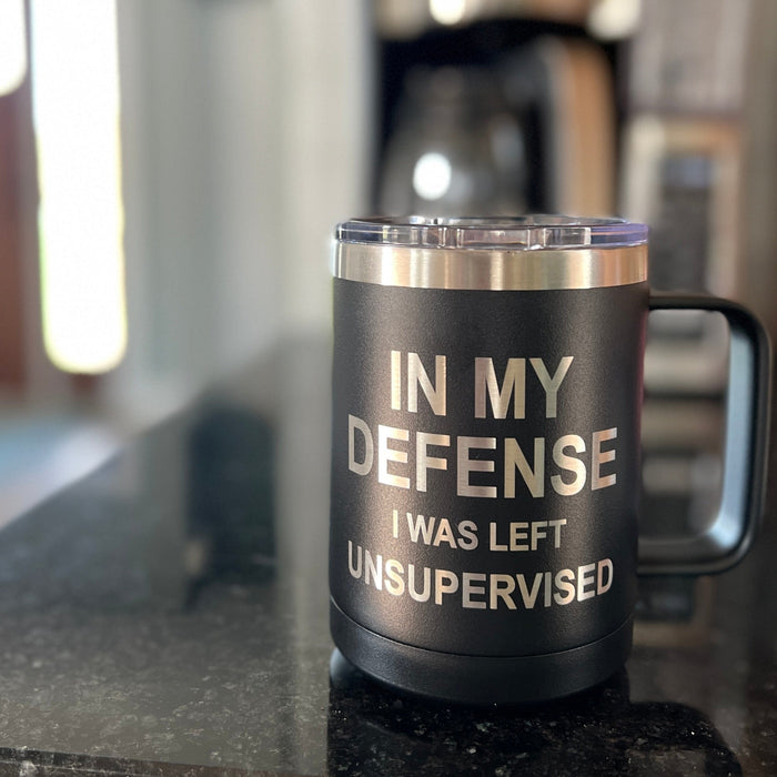 In My Defense I Was Left Unsupervised - 15 ounce Stainless Steel Insulated Coffee Mug