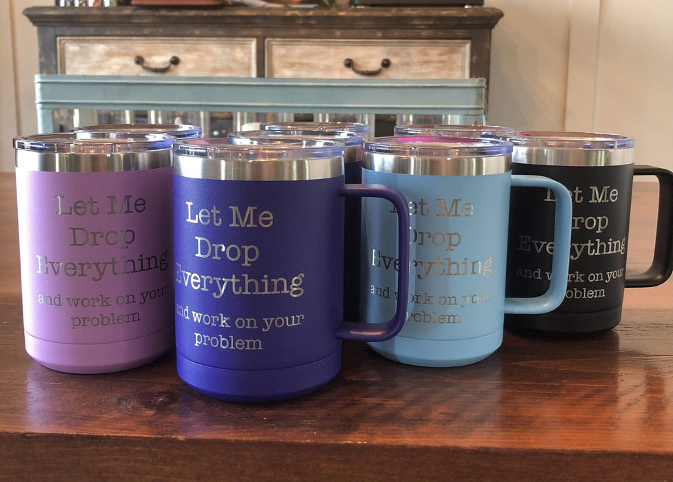 Let Me Drop Everything and Work On Your Problem Funny Coffee Mug — Griffco  Supply