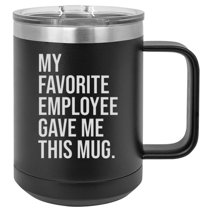 My Favorite Employee Gave Me This Mug 15 ounce Stainless Steel Insulated Coffee Mug