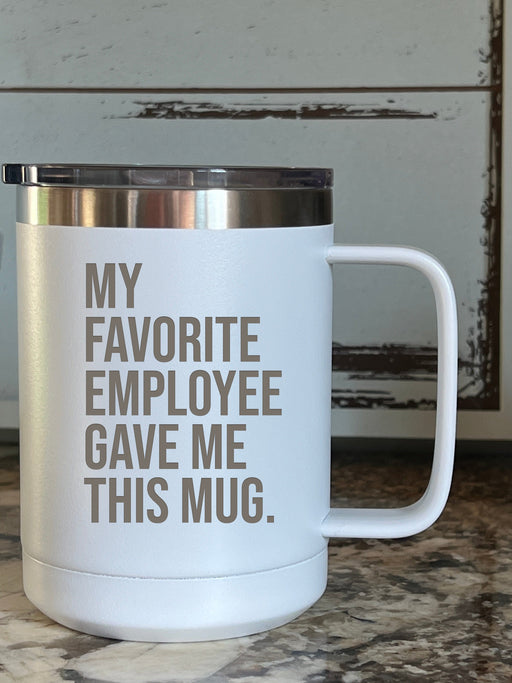 My Favorite Employee Gave Me This Mug 15 ounce Stainless Steel Insulated Coffee Mug