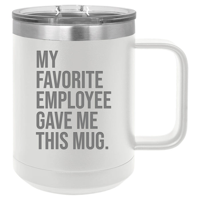 My Favorite Employee Gave Me This Mug 15 ounce Stainless Steel Insulated Coffee Mug