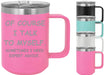 Of Course I Talk to Myself 15 ounce Insulated Coffee Mug