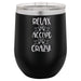 Relax & Accept the Crazy - 12 ounce Double wall vacuum insulated wine tumbler