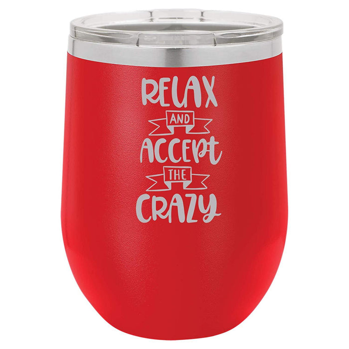 Relax & Accept the Crazy - 12 ounce Double wall vacuum insulated wine tumbler