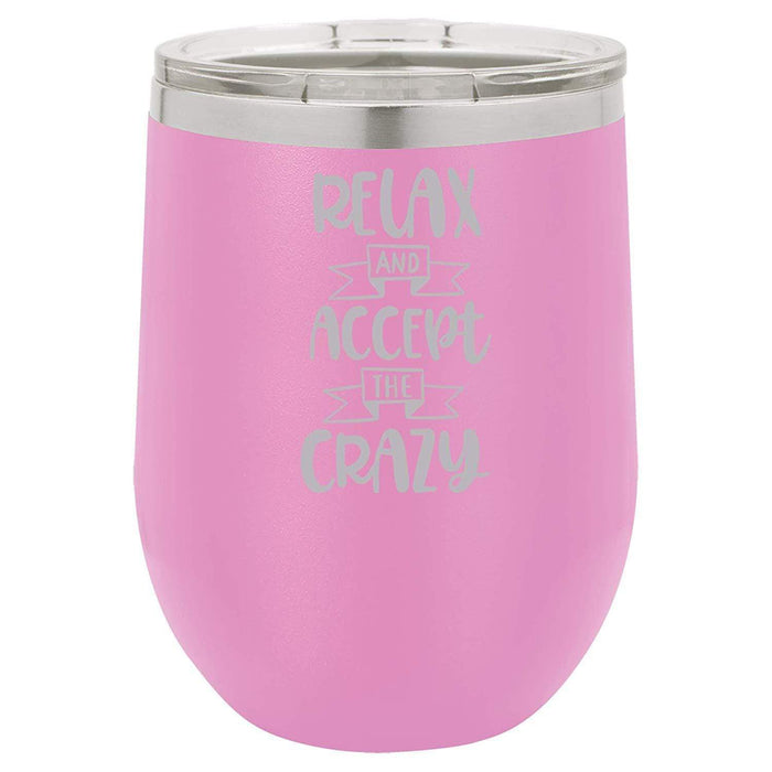 Relax & Accept the Crazy - 12 ounce Double wall vacuum insulated wine tumbler