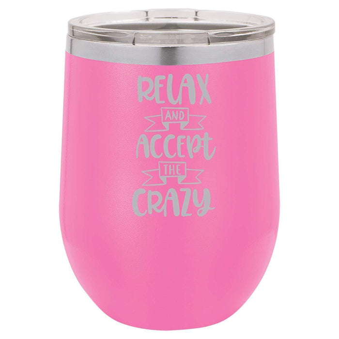 Relax & Accept the Crazy - 12 ounce Double wall vacuum insulated wine tumbler